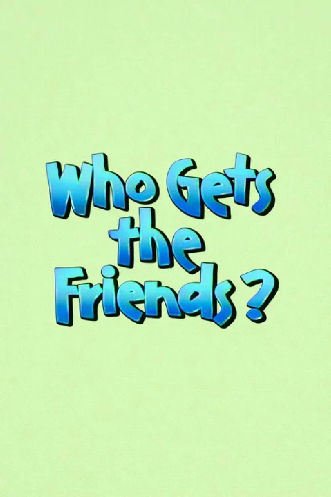 Who Gets the Friends?