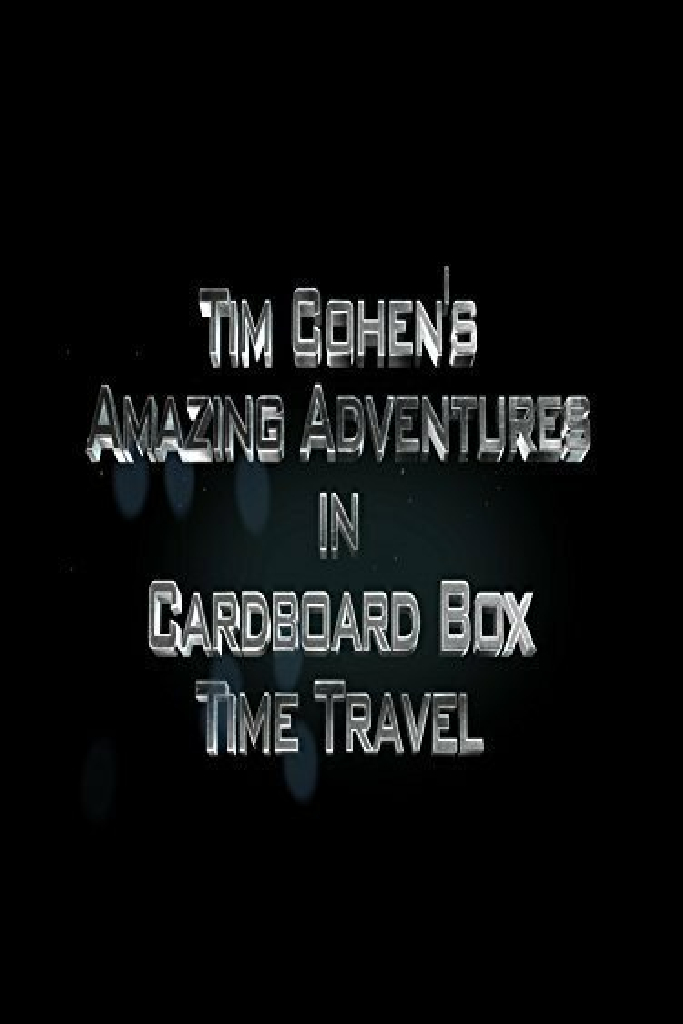 Tim Cohen's Amazing Adventures in Cardboard Box Time Travel