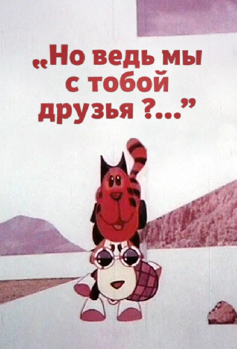Но ведь мы с тобой друзья?