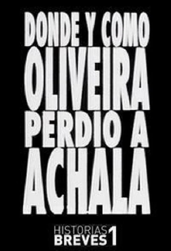 Historias Breves I: Dónde y cómo Oliveira perdió a Achala
