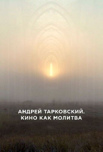 Андрей Тарковский. Кино как молитва