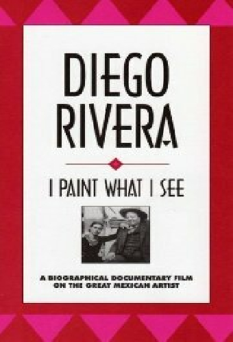 Diego Rivera: I Paint What I See