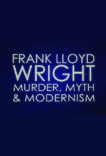 Frank Lloyd Wright: Murder, Myth & Modernism