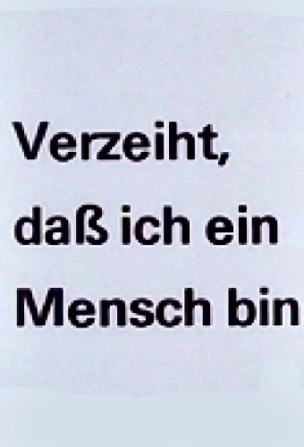 Verzeiht, daß ich ein Mensch bin