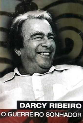 Darcy Ribeiro, O Guerreiro Sonhador