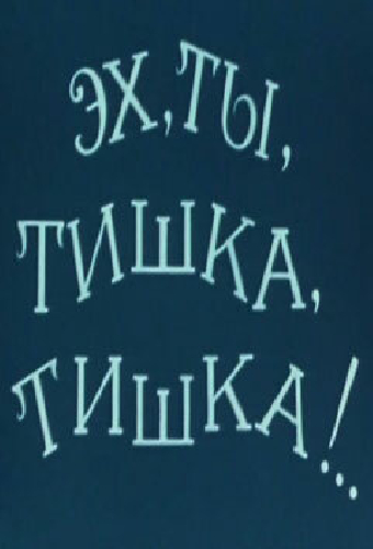 Эх, ты, Тишка, Тишка !..