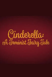 Cinderella: A Feminist Fairy Tale