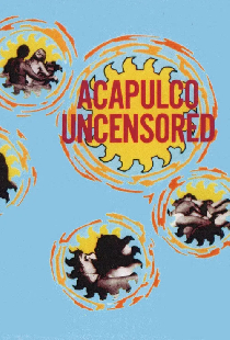 Acapulco Uncensored