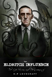 The Eldritch Influence: The Life, Vision, and Phenomenon of H.P. Lovecraft