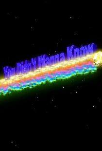You Didn't Want to Know