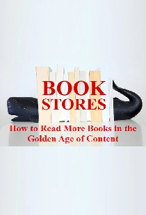 BOOKSTORES: How to Read More Books in the Golden Age of Content