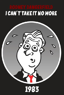 The Rodney Dangerfield Special: I Can't Take It No More