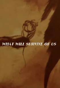 What Will Survive of Us