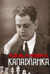 Капабланка. Любовь и ненависть