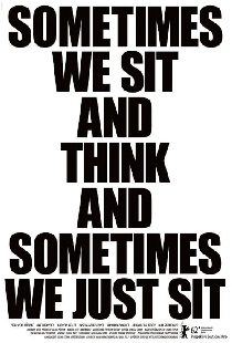 Sometimes We Sit and Think and Sometimes We Just Sit