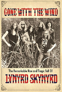 Gone with the Wind: The Remarkable Rise and Tragic Fall of Lynyrd Skynyrd